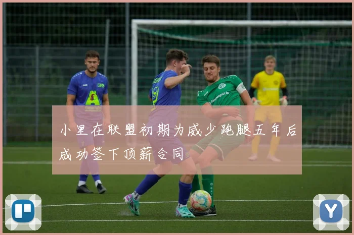 小里在联盟初期为威少跑腿五年后成功签下顶薪合同